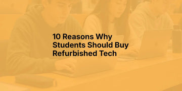 10 Reasons Students Should Buy Refurbished Tech This September - Tech Tiger